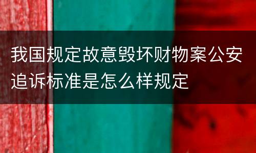 我国规定故意毁坏财物案公安追诉标准是怎么样规定