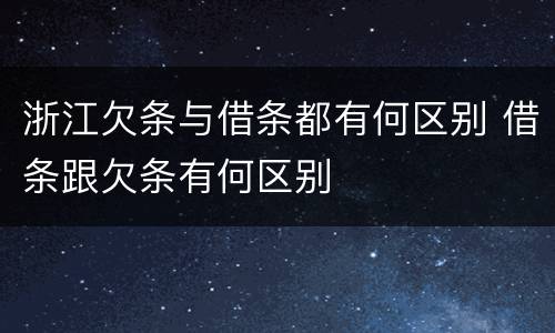 浙江欠条与借条都有何区别 借条跟欠条有何区别