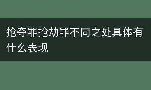 抢夺罪抢劫罪不同之处具体有什么表现