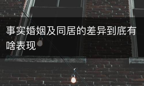 事实婚姻及同居的差异到底有啥表现