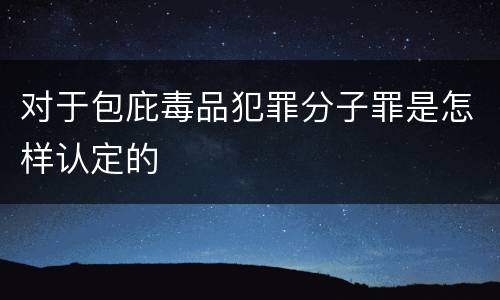 对于包庇毒品犯罪分子罪是怎样认定的