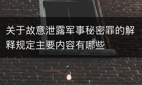 关于故意泄露军事秘密罪的解释规定主要内容有哪些