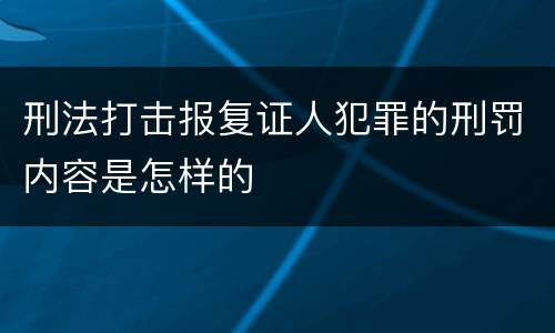 刑法打击报复证人犯罪的刑罚内容是怎样的