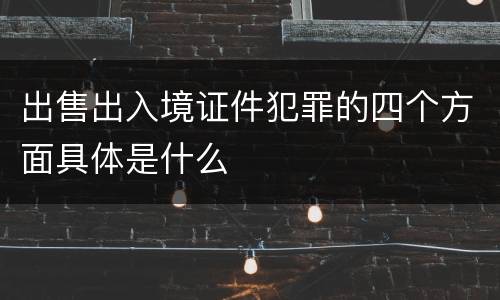 出售出入境证件犯罪的四个方面具体是什么