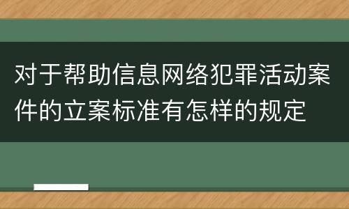 对于帮助信息网络犯罪活动案件的立案标准有怎样的规定