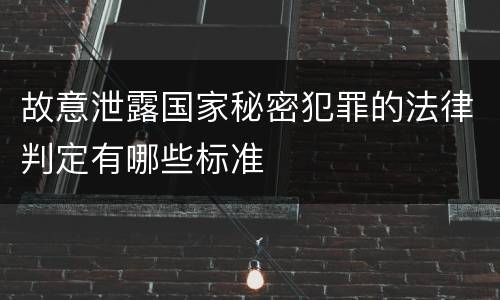 故意泄露国家秘密犯罪的法律判定有哪些标准