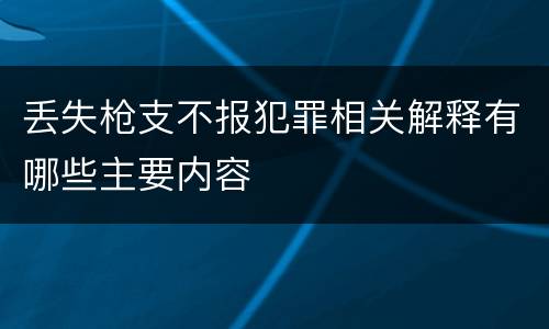 丢失枪支不报犯罪相关解释有哪些主要内容
