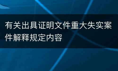 有关出具证明文件重大失实案件解释规定内容