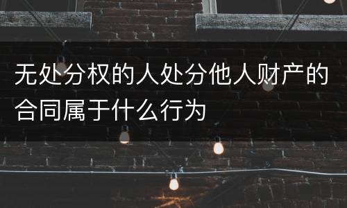 无处分权的人处分他人财产的合同属于什么行为