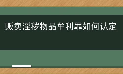 贩卖淫秽物品牟利罪如何认定