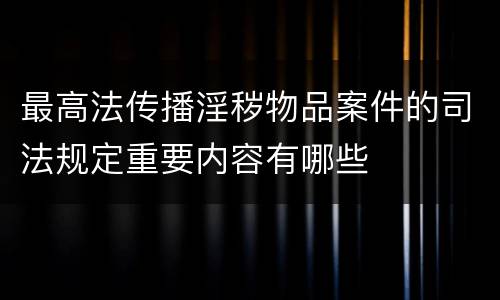 最高法传播淫秽物品案件的司法规定重要内容有哪些