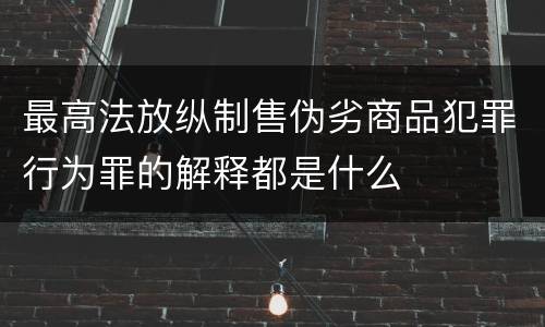 最高法放纵制售伪劣商品犯罪行为罪的解释都是什么