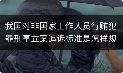 我国对非国家工作人员行贿犯罪刑事立案追诉标准是怎样规定