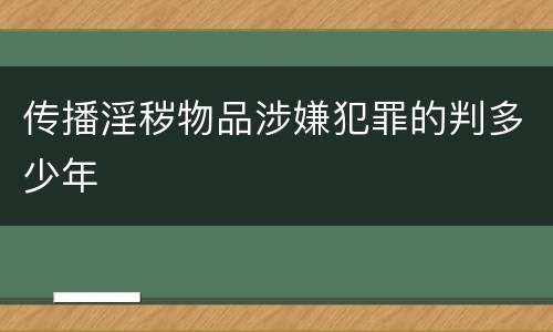 传播淫秽物品涉嫌犯罪的判多少年