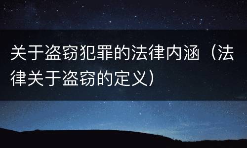 关于盗窃犯罪的法律内涵（法律关于盗窃的定义）