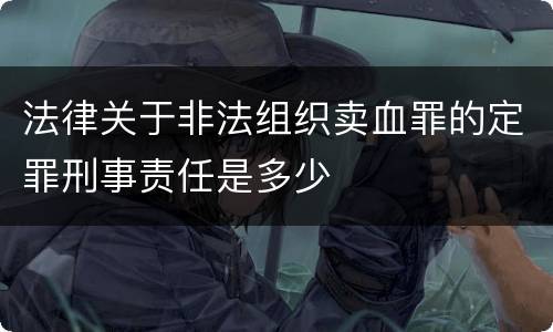 法律关于非法组织卖血罪的定罪刑事责任是多少