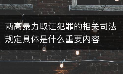 两高暴力取证犯罪的相关司法规定具体是什么重要内容