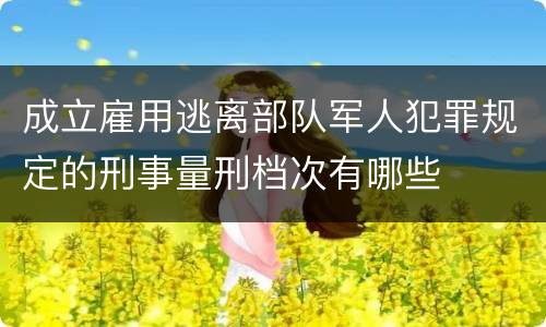 成立雇用逃离部队军人犯罪规定的刑事量刑档次有哪些