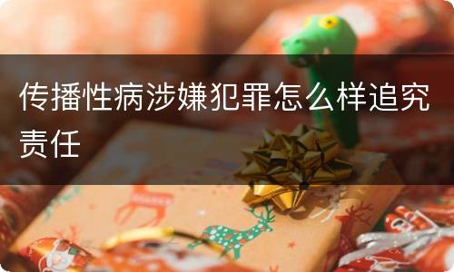 传播性病涉嫌犯罪怎么样追究责任