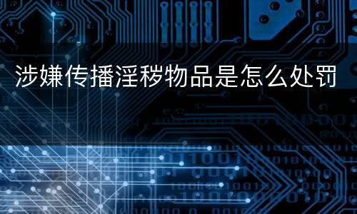 涉嫌传播淫秽物品是怎么处罚