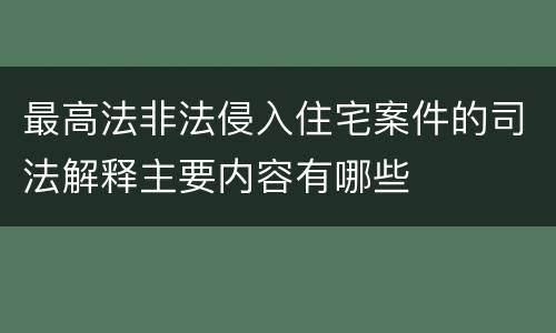 最高法非法侵入住宅案件的司法解释主要内容有哪些