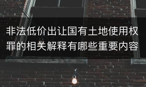 非法低价出让国有土地使用权罪的相关解释有哪些重要内容