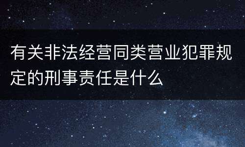 有关非法经营同类营业犯罪规定的刑事责任是什么