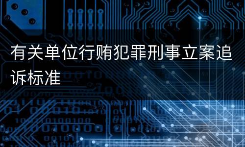 有关单位行贿犯罪刑事立案追诉标准