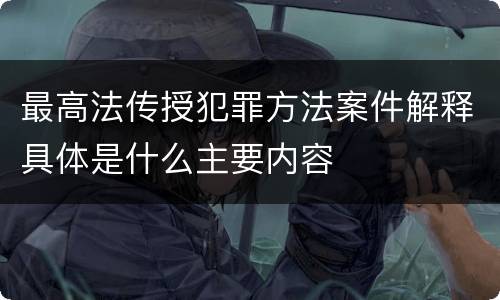 最高法传授犯罪方法案件解释具体是什么主要内容