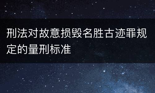 刑法对故意损毁名胜古迹罪规定的量刑标准