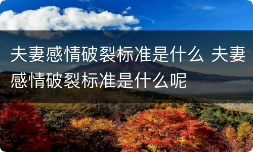 夫妻感情破裂标准是什么 夫妻感情破裂标准是什么呢