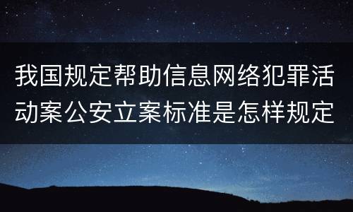 我国规定帮助信息网络犯罪活动案公安立案标准是怎样规定