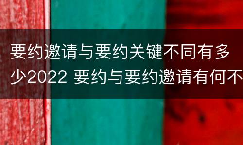 要约邀请与要约关键不同有多少2022 要约与要约邀请有何不同