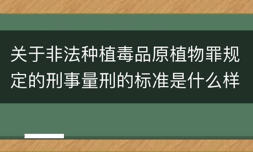 关于非法种植毒品原植物罪规定的刑事量刑的标准是什么样的