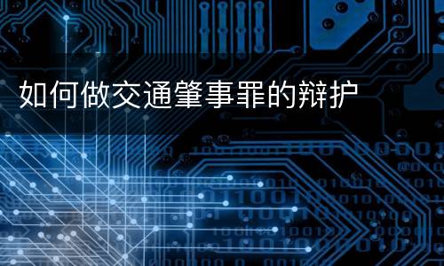如何做交通肇事罪的辩护