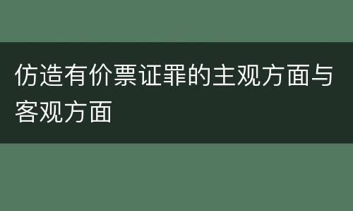 仿造有价票证罪的主观方面与客观方面
