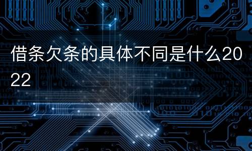 借条欠条的具体不同是什么2022