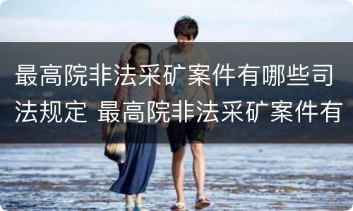 最高院非法采矿案件有哪些司法规定 最高院非法采矿案件有哪些司法规定的