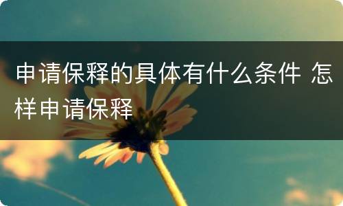 申请保释的具体有什么条件 怎样申请保释