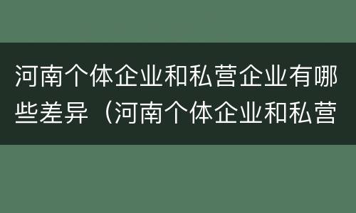 河南个体企业和私营企业有哪些差异（河南个体企业和私营企业有哪些差异和优势）