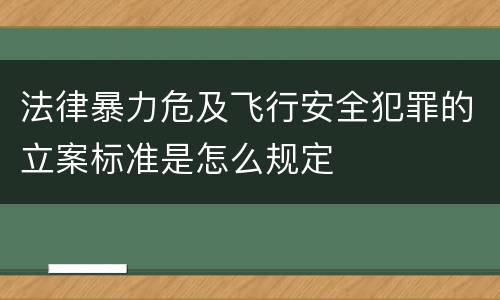法律暴力危及飞行安全犯罪的立案标准是怎么规定