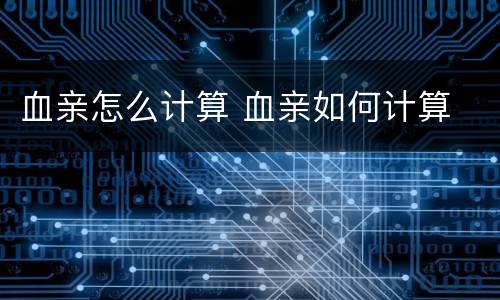 血亲怎么计算 血亲如何计算