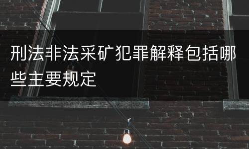 刑法非法采矿犯罪解释包括哪些主要规定