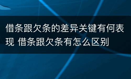 借条跟欠条的差异关键有何表现 借条跟欠条有怎么区别