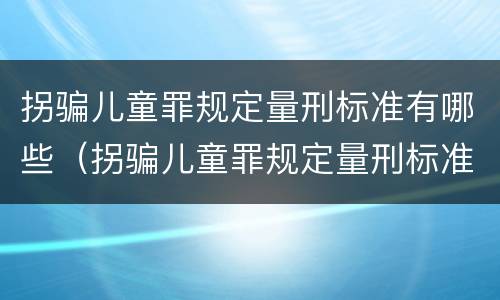 拐骗儿童罪规定量刑标准有哪些（拐骗儿童罪规定量刑标准有哪些案例）