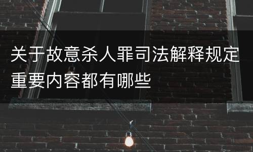 关于故意杀人罪司法解释规定重要内容都有哪些