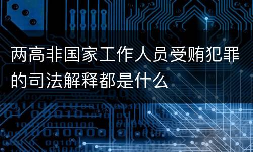 两高非国家工作人员受贿犯罪的司法解释都是什么