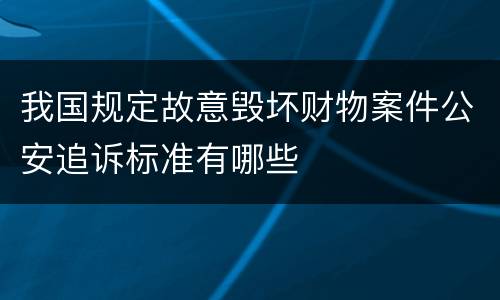 我国规定故意毁坏财物案件公安追诉标准有哪些