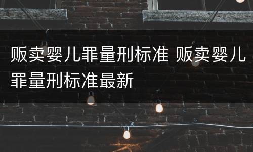 贩卖婴儿罪量刑标准 贩卖婴儿罪量刑标准最新