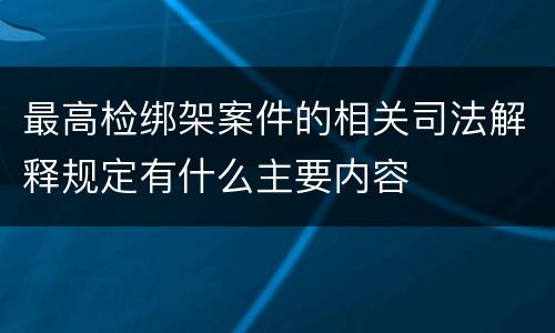 最高检绑架案件的相关司法解释规定有什么主要内容